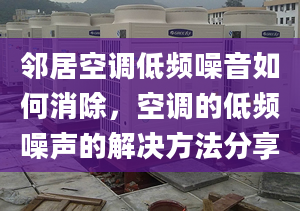 邻居空调低频噪音如何消除，空调的低频噪声的解决方法分享