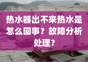 热水器出不来热水是怎么回事？故障分析处理？