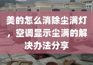 美的怎么消除尘满灯，空调显示尘满的解决办法分享