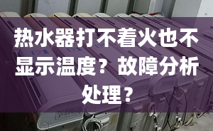 热水器打不着火也不显示温度？故障分析处理？