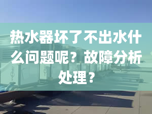 热水器坏了不出水什么问题呢？故障分析处理？