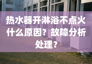 热水器开淋浴不点火什么原因？故障分析处理？