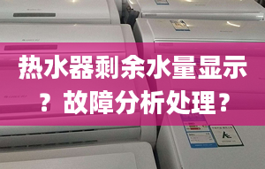 热水器剩余水量显示？故障分析处理？