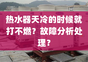 热水器天冷的时候就打不燃？故障分析处理？