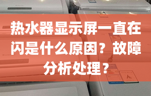 热水器显示屏一直在闪是什么原因？故障分析处理？