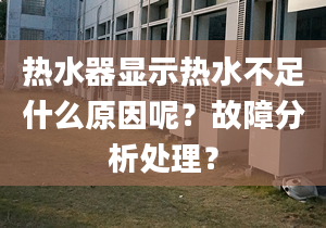 热水器显示热水不足什么原因呢？故障分析处理？