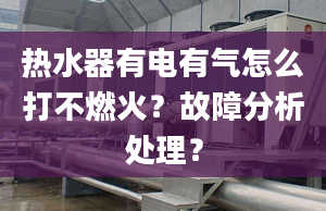 热水器有电有气怎么打不燃火？故障分析处理？