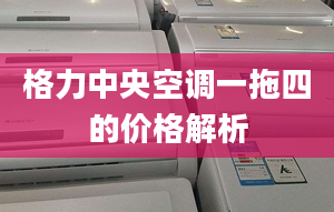 格力中央空调一拖四的价格解析