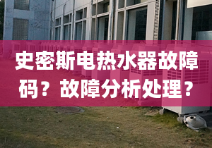 史密斯电热水器故障码？故障分析处理？