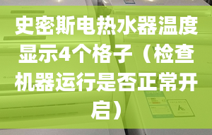 史密斯电热水器温度显示4个格子（检查机器运行是否正常开启）