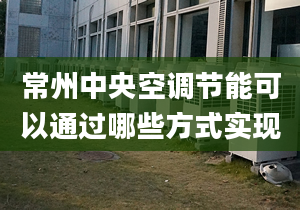 常州中央空调节能可以通过哪些方式实现