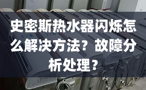 史密斯热水器闪烁怎么解决方法？故障分析处理？