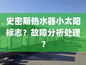 史密斯热水器小太阳标志？故障分析处理？