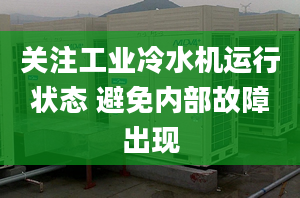 关注工业冷水机运行状态 避免内部故障出现