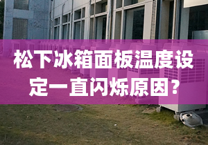 松下冰箱面板温度设定一直闪烁原因？