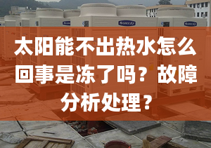 太阳能不出热水怎么回事是冻了吗？故障分析处理？