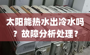 太阳能热水出冷水吗？故障分析处理？