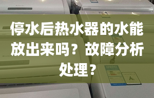 停水后热水器的水能放出来吗？故障分析处理？