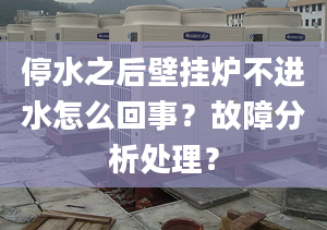 停水之后壁挂炉不进水怎么回事？故障分析处理？