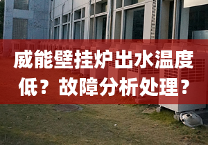 威能壁挂炉出水温度低？故障分析处理？