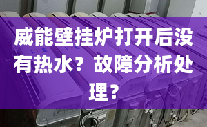 威能壁挂炉打开后没有热水？故障分析处理？