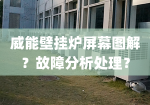 威能壁挂炉屏幕图解？故障分析处理？