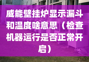 威能壁挂炉显示漏斗和温度啥意思（检查机器运行是否正常开启）