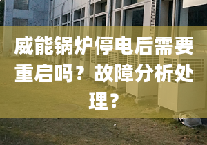 威能锅炉停电后需要重启吗？故障分析处理？