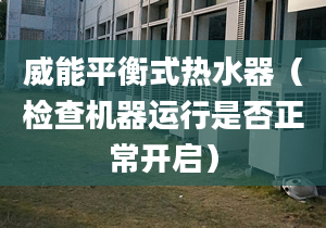 威能平衡式热水器（检查机器运行是否正常开启）