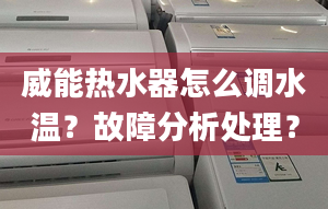 威能热水器怎么调水温？故障分析处理？