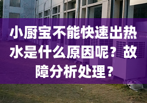 小厨宝不能快速出热水是什么原因呢？故障分析处理？