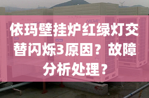 依玛壁挂炉红绿灯交替闪烁3原因？故障分析处理？