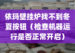 依玛壁挂炉找不到冬夏按钮（检查机器运行是否正常开启）