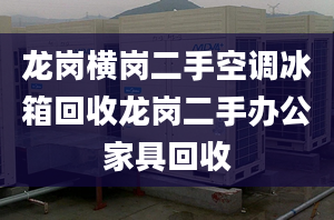 龙岗横岗二手空调冰箱回收龙岗二手办公家具回收