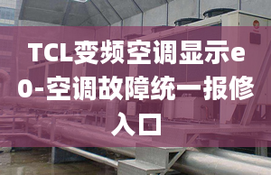 TCL变频空调显示e0-空调故障统一报修入口