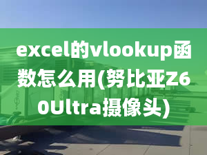 excel的vlookup函数怎么用(努比亚Z60Ultra摄像头)