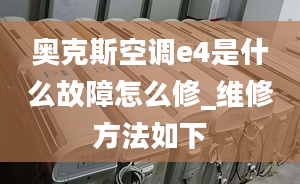 奥克斯空调e4是什么故障怎么修_维修方法如下