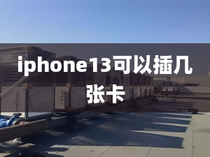 iphone13可以插几张卡