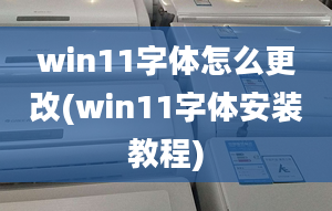 win11字体怎么更改(win11字体安装教程)