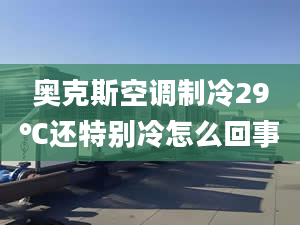 奥克斯空调制冷29℃还特别冷怎么回事