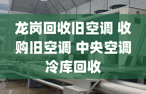 龙岗回收旧空调 收购旧空调 中央空调冷库回收