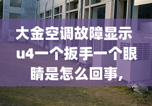 大金空调故障显示 u4一个扳手一个眼睛是怎么回事,