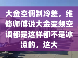 大金空调制冷差，维修师傅说大金变频空调都是这样都不是冰凉的，这大