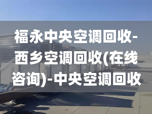 福永中央空调回收-西乡空调回收(在线咨询)-中央空调回收