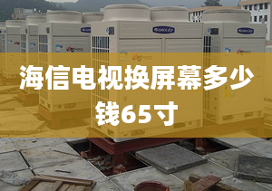 海信电视换屏幕多少钱65寸