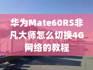 华为Mate60RS非凡大师怎么切换4G网络的教程