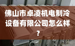 佛山市卓凌机电制冷设备有限公司怎么样？