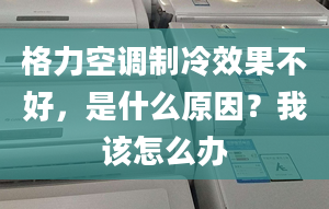 格力空调制冷效果不好，是什么原因？我该怎么办