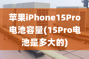 苹果iPhone15Pro电池容量(15Pro电池是多大的)