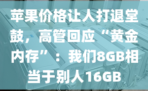 苹果价格让人打退堂鼓，高管回应“黄金内存”：我们8GB相当于别人16GB